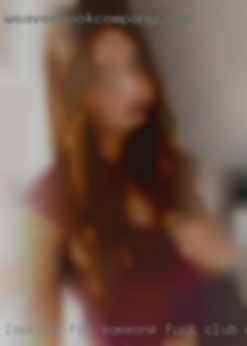 Looking for someone fuck club easygoing.